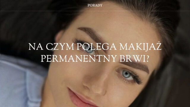na czym polega makijaż permanentny brwi