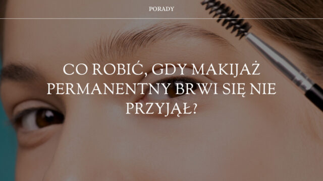 co zrobić gdy makijaż permanentny brwi się nie przyjął